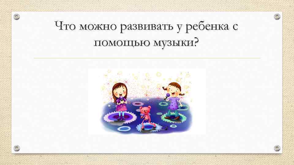 Что можно развивать у ребенка с помощью музыки? 