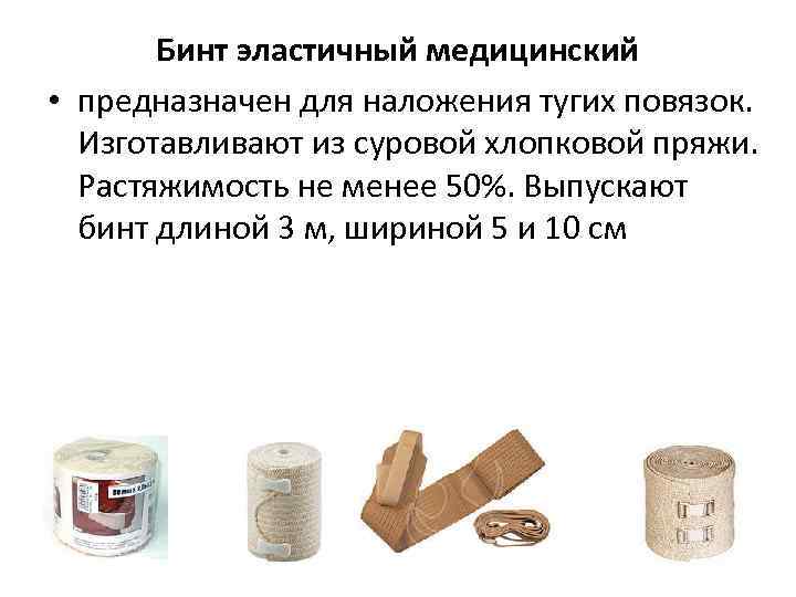 Бинт эластичный медицинский • предназначен для наложения тугих повязок. Изготавливают из суровой хлопковой пряжи.