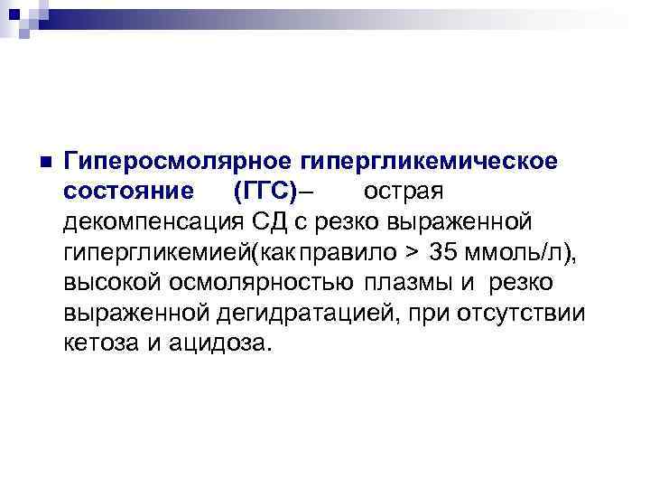 n Гиперосмолярное гипергликемическое состояние (ГГС)– острая декомпенсация СД с резко выраженной гипергликемией(как правило >