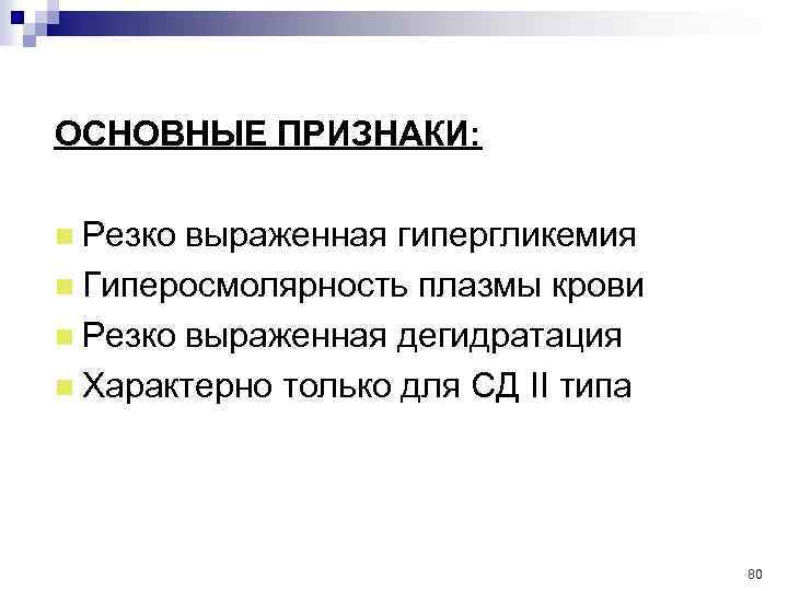 ОСНОВНЫЕ ПРИЗНАКИ: n Резко выраженная гипергликемия n Гиперосмолярность плазмы крови n Резко выраженная дегидратация