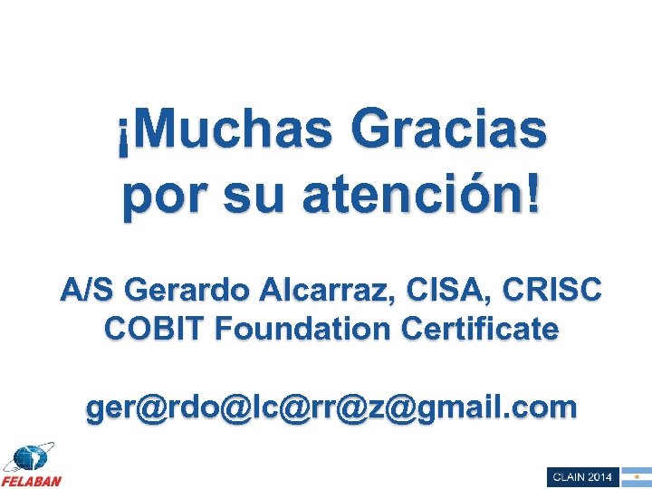 ¡Muchas Gracias por su atención! A/S Gerardo Alcarraz, CISA, CRISC COBIT Foundation Certificate ger@rdo@lc@rr@z@gmail.