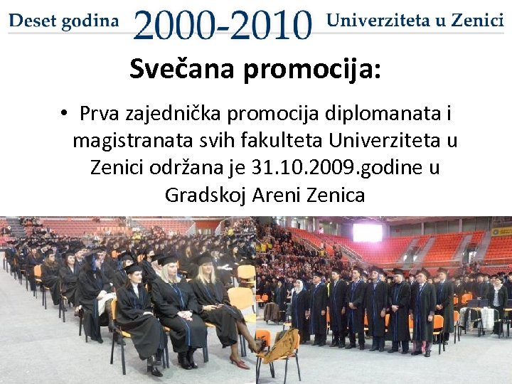 Svečana promocija: • Prva zajednička promocija diplomanata i magistranata svih fakulteta Univerziteta u Zenici