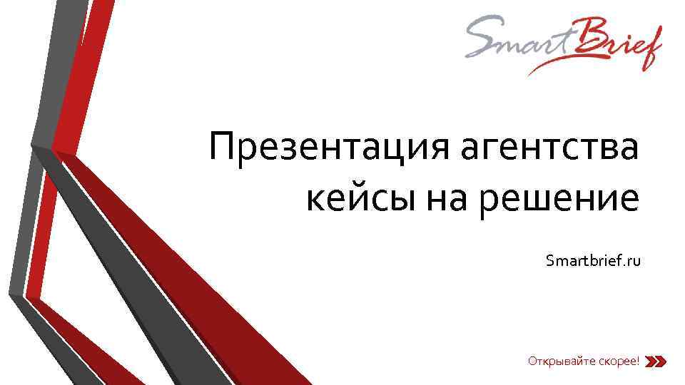Презентация агентства кейсы на решение Smartbrief. ru Открывайте скорее! 