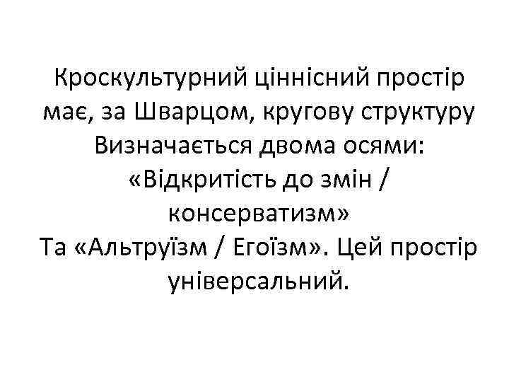 Кроскультурний ціннісний простір має, за Шварцом, кругову структуру Визначається двома осями: «Відкритість до змін