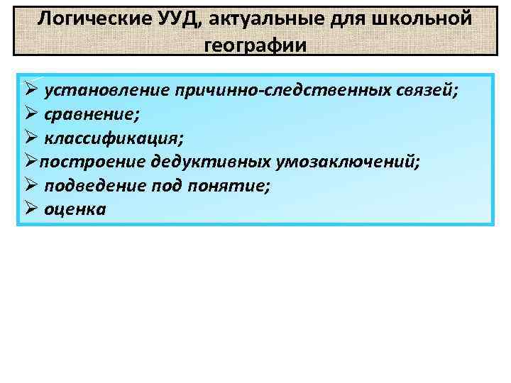Логические УУД, актуальные для школьной географии Ø установление причинно-следственных связей; Ø сравнение; Ø классификация;