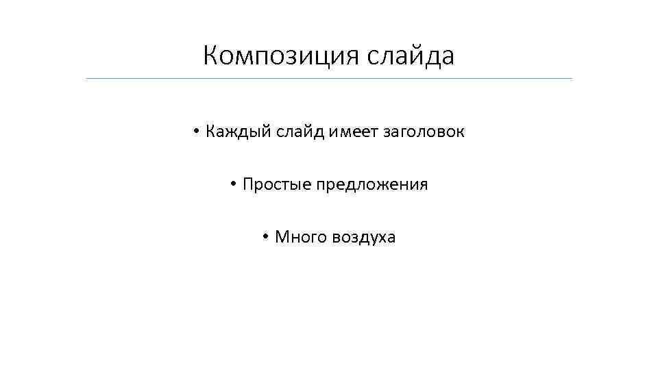 Композиция слайда • Каждый слайд имеет заголовок • Простые предложения • Много воздуха 