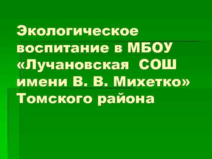 Экологическое воспитание в МБОУ «Лучановская СОШ имени В. В. Михетко» Томского района 