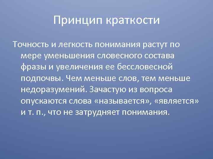 Принцип краткости Точность и легкость понимания растут по мере уменьшения словесного состава фразы и