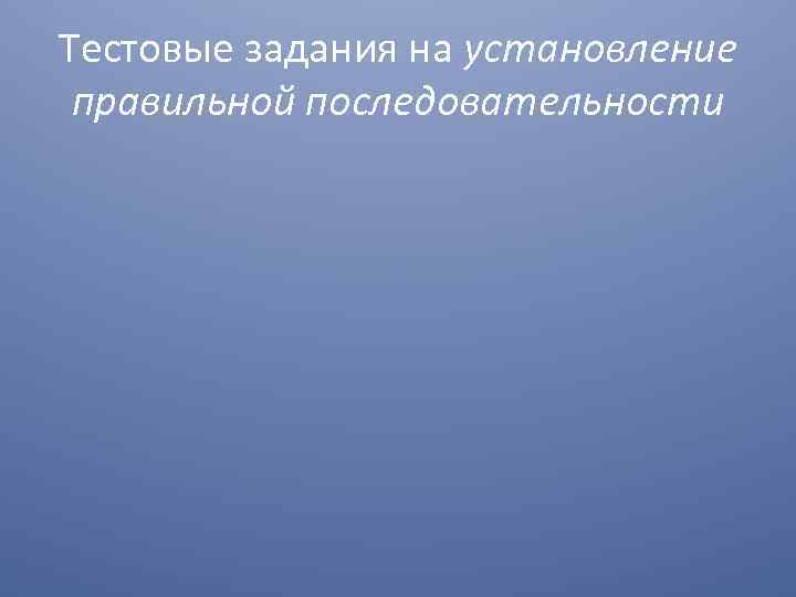 Тестовые задания на установление правильной последовательности 