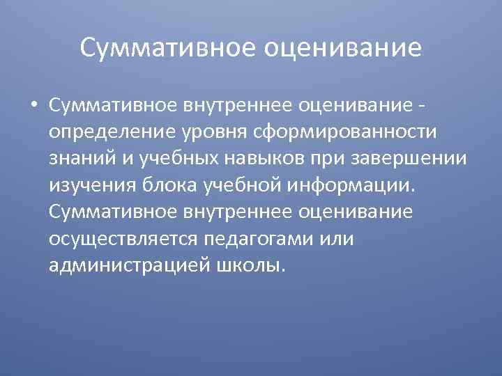 Суммативное оценивание • Суммативное внутреннее оценивание определение уровня сформированности знаний и учебных навыков при