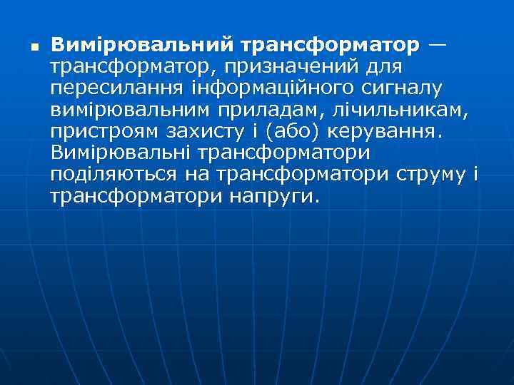 n Вимірювальний трансформатор — трансформатор, призначений для пересилання інформаційного сигналу вимірювальним приладам, лічильникам, пристроям