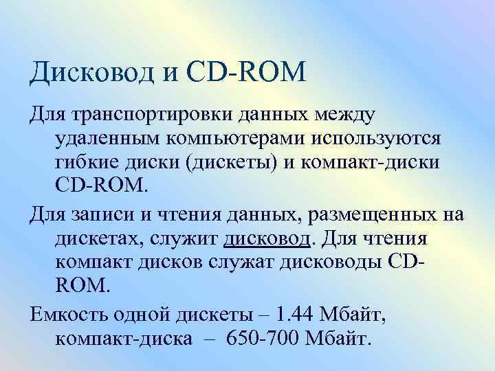Дисковод и CD-ROM Для транспортировки данных между удаленным компьютерами используются гибкие диски (дискеты) и