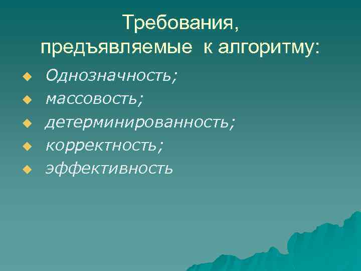 Требования, предъявляемые к алгоритму: u u u Однозначность; массовость; детерминированность; корректность; эффективность 