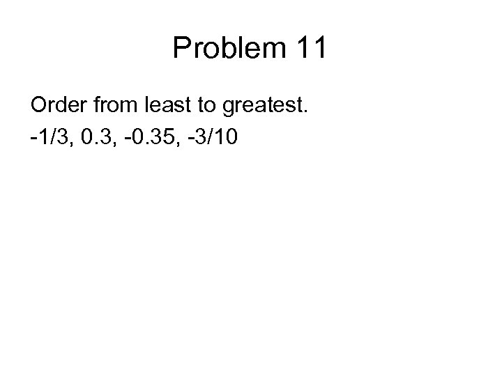 Problem 11 Order from least to greatest. -1/3, 0. 3, -0. 35, -3/10 