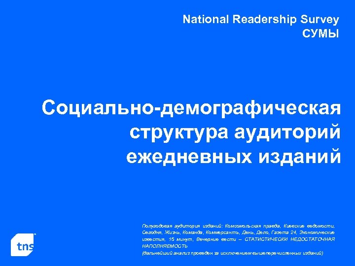 National Readership Survey СУМЫ Социально-демографическая структура аудиторий ежедневных изданий Полугодовая аудитория изданий: Комсомольская правда,