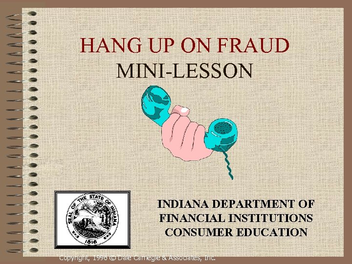HANG UP ON FRAUD MINI-LESSON INDIANA DEPARTMENT OF FINANCIAL INSTITUTIONS CONSUMER EDUCATION Copyright, 1996