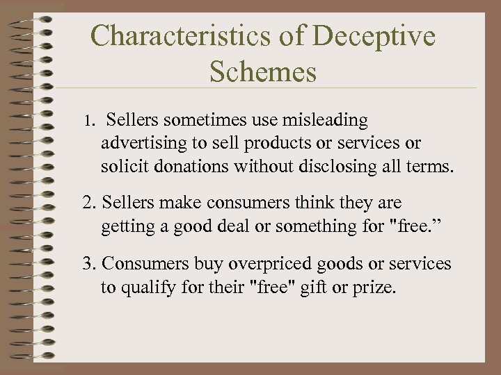 Characteristics of Deceptive Schemes 1. Sellers sometimes use misleading advertising to sell products or