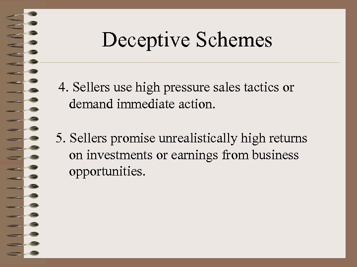 Deceptive Schemes 4. Sellers use high pressure sales tactics or demand immediate action. 5.