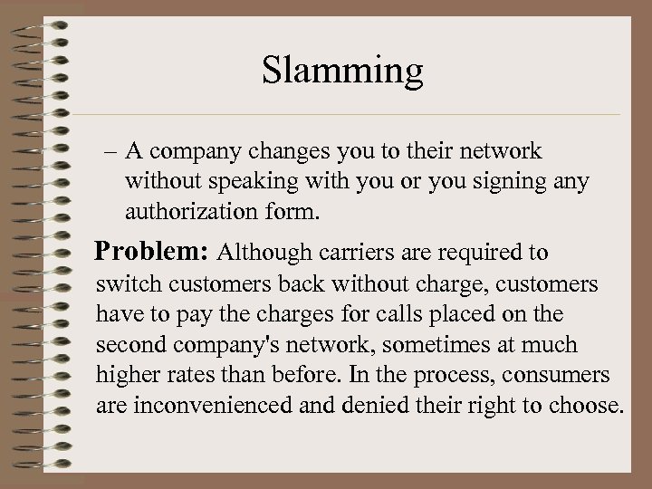 Slamming – A company changes you to their network without speaking with you or