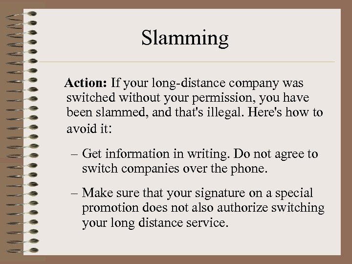 Slamming Action: If your long-distance company was switched without your permission, you have been