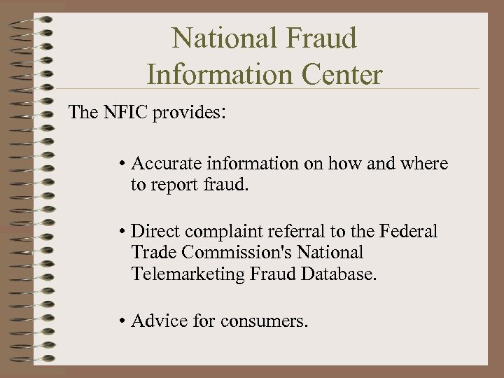 National Fraud Information Center The NFIC provides: • Accurate information on how and where