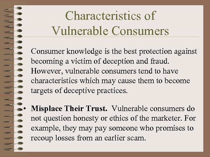 Characteristics of Vulnerable Consumers Consumer knowledge is the best protection against becoming a victim