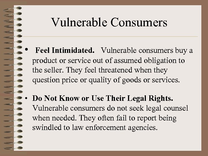 Vulnerable Consumers • Feel Intimidated. Vulnerable consumers buy a product or service out of