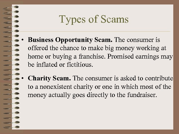 Types of Scams • Business Opportunity Scam. The consumer is offered the chance to