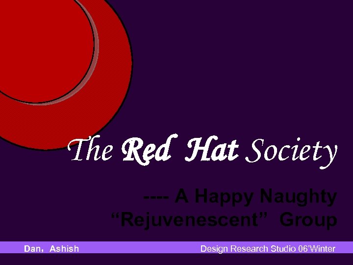 The Red Hat Society ---- A Happy Naughty “Rejuvenescent” Group Dan，Ashish Design Research Studio