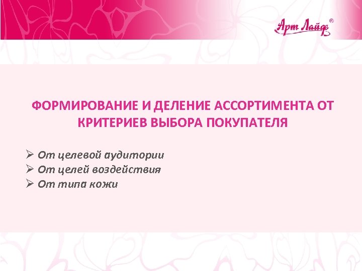 ФОРМИРОВАНИЕ И ДЕЛЕНИЕ АССОРТИМЕНТА ОТ КРИТЕРИЕВ ВЫБОРА ПОКУПАТЕЛЯ Ø От целевой аудитории Ø От
