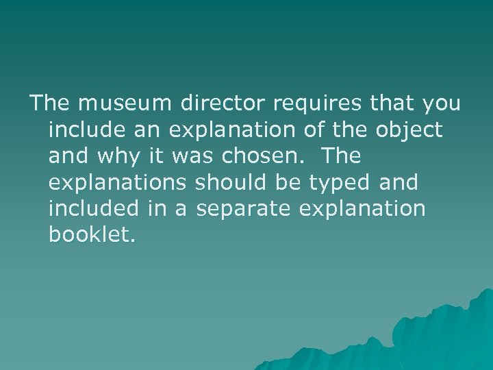 The museum director requires that you include an explanation of the object and why