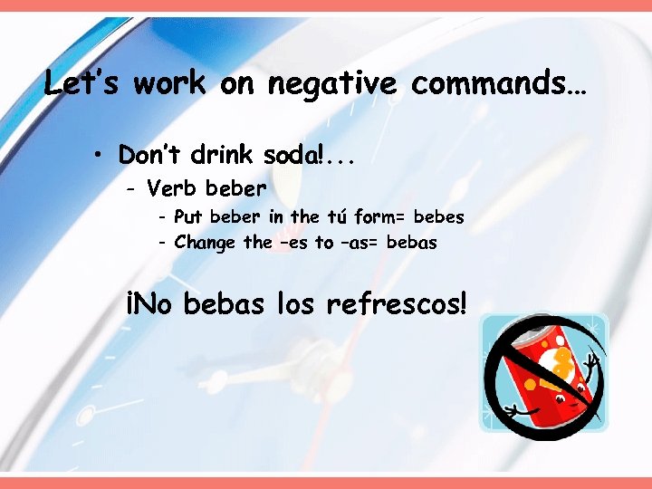 Let’s work on negative commands… • Don’t drink soda!. . . - Verb beber