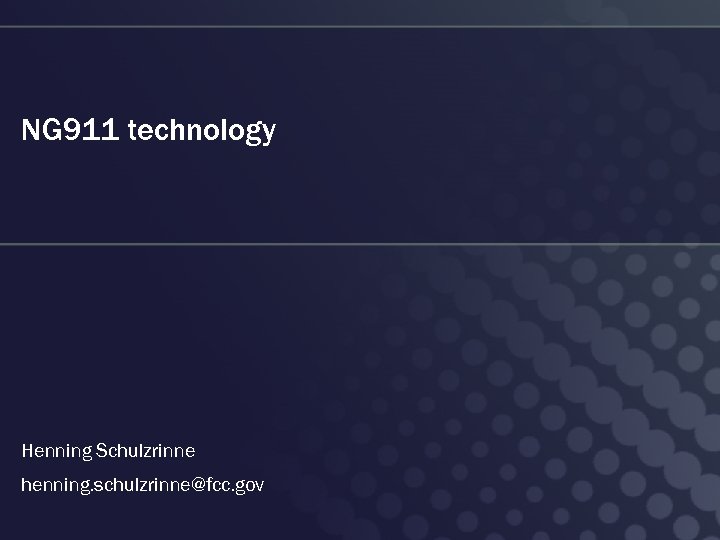 NG 911 technology Henning Schulzrinne henning. schulzrinne@fcc. gov 