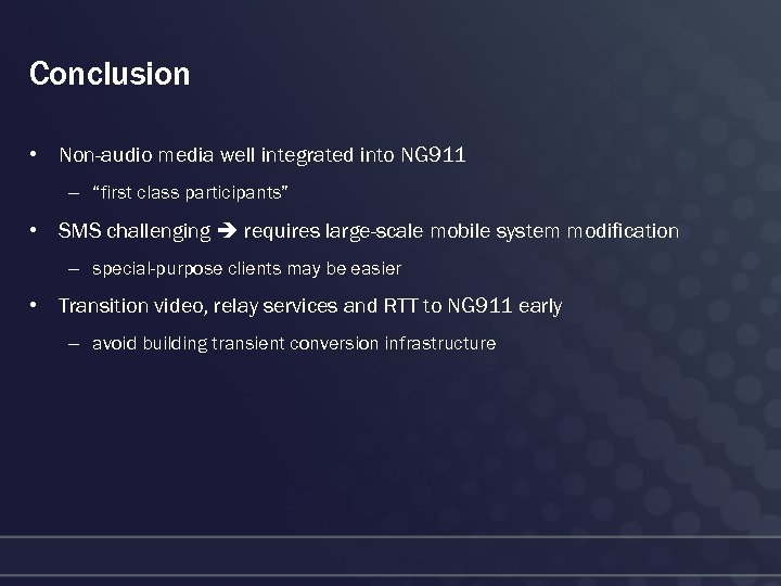 Conclusion • Non-audio media well integrated into NG 911 – “first class participants” •