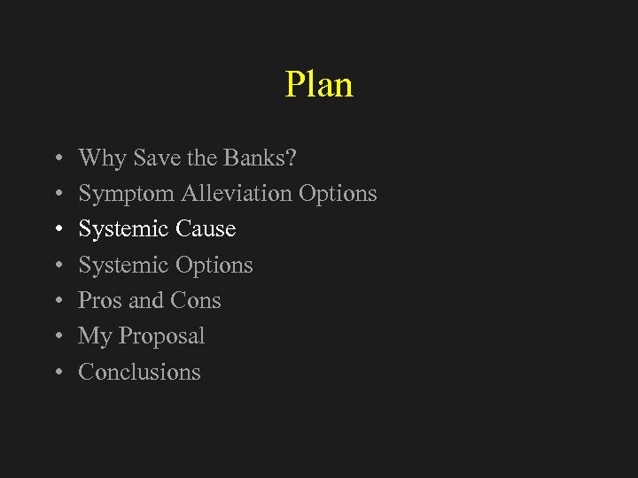Plan • • Why Save the Banks? Symptom Alleviation Options Systemic Cause Systemic Options