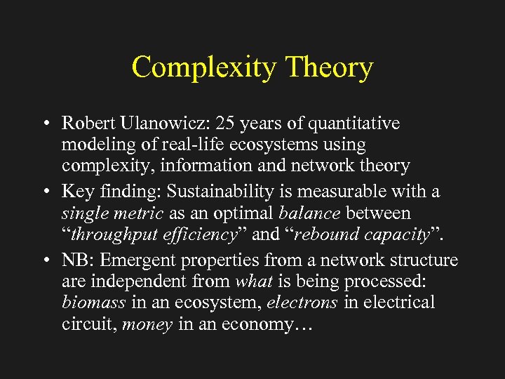 Complexity Theory • Robert Ulanowicz: 25 years of quantitative modeling of real-life ecosystems using