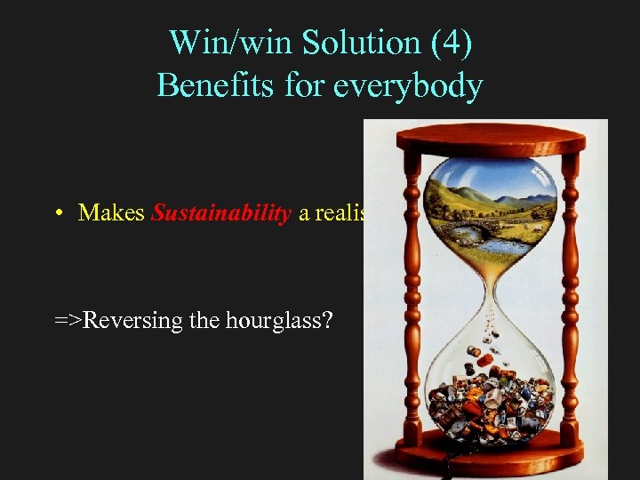 Win/win Solution (4) Benefits for everybody • Makes Sustainability a realistic global objective =>Reversing