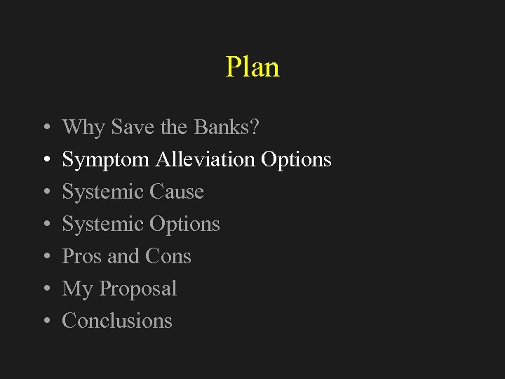 Plan • • Why Save the Banks? Symptom Alleviation Options Systemic Cause Systemic Options