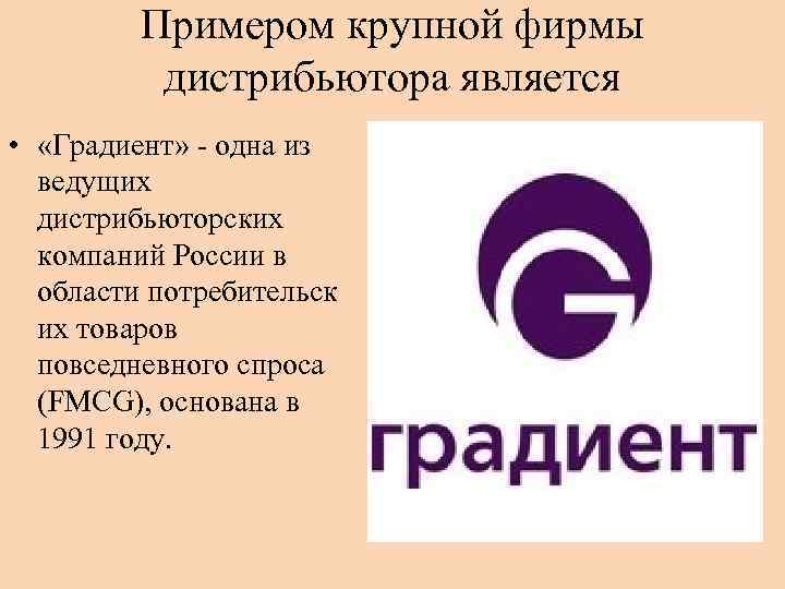 Примером крупной фирмы дистрибьютора является • «Градиент» одна из ведущих дистрибьюторских компаний России в