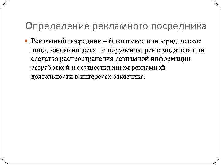 Определение рекламного посредника Рекламный посредник – физическое или юридическое лицо, занимающееся по поручению рекламодателя