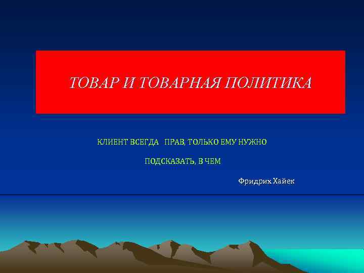 ТОВАР И ТОВАРНАЯ ПОЛИТИКА КЛИЕНТ ВСЕГДА ПРАВ, ТОЛЬКО ЕМУ НУЖНО ПОДСКАЗАТЬ, В ЧЕМ Фридрих