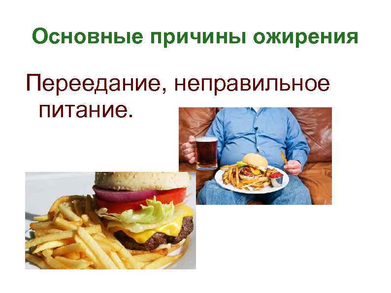 Основные причины ожирения Переедание, неправильное питание. 
