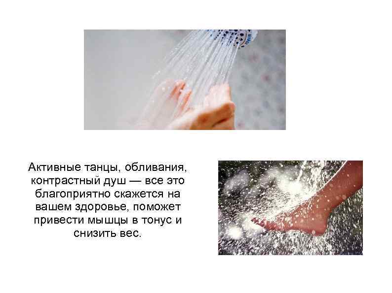 Активные танцы, обливания, контрастный душ — все это благоприятно скажется на вашем здоровье, поможет