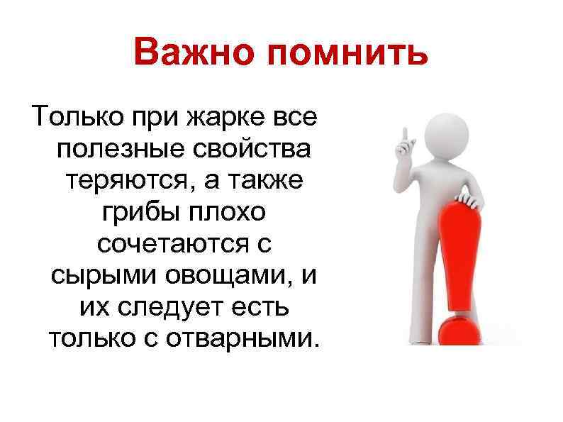 Важно помнить Только при жарке все полезные свойства теряются, а также грибы плохо сочетаются
