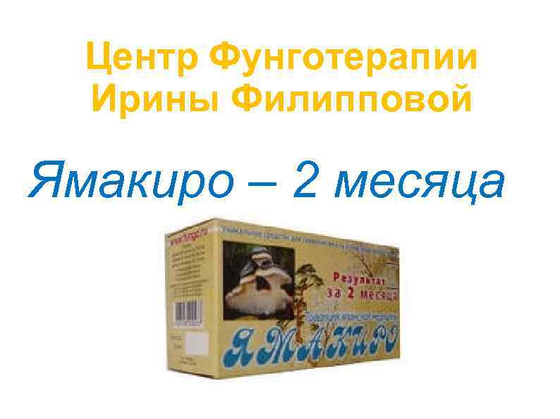 Центр Фунготерапии Ирины Филипповой Ямакиро – 2 месяца 