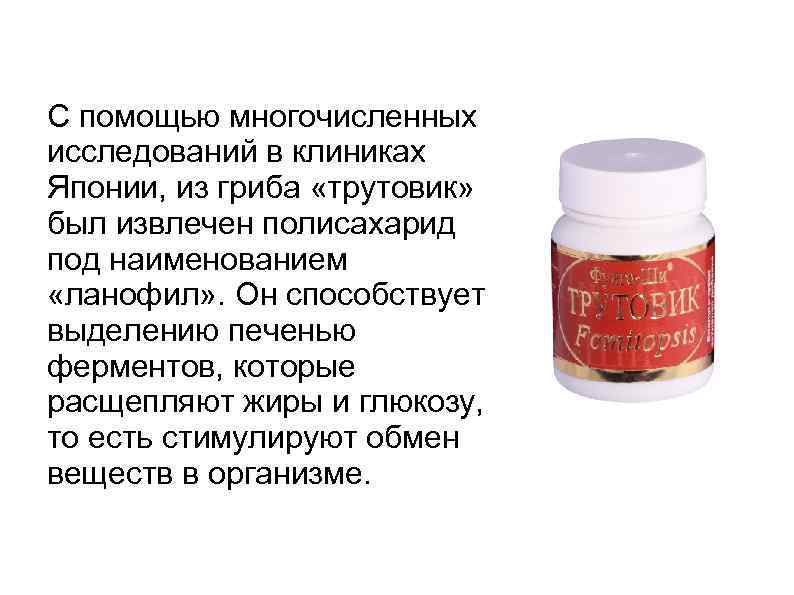 С помощью многочисленных исследований в клиниках Японии, из гриба «трутовик» был извлечен полисахарид под