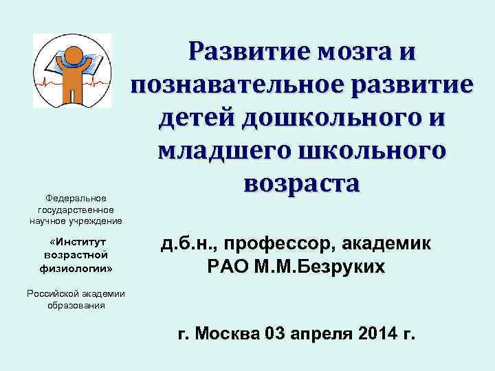 Федеральное государственное научное учреждение «Институт возрастной физиологии» Развитие мозга и познавательное развитие детей дошкольного