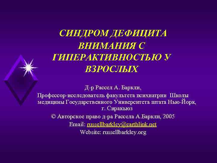 СИНДРОМ ДЕФИЦИТА ВНИМАНИЯ С ГИПЕРАКТИВНОСТЬЮ У ВЗРОСЛЫХ Д-р Рассел A. Баркли, Профессор-исследователь факультета психиатрии