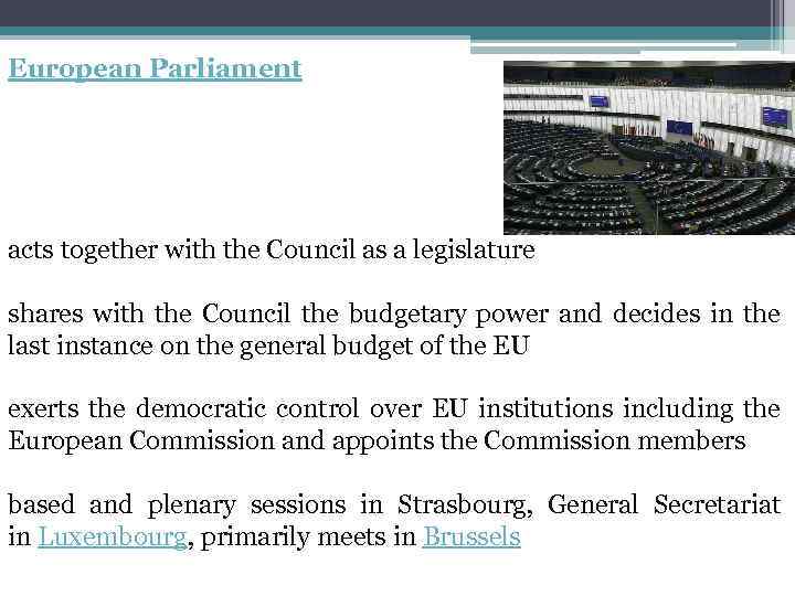 European Parliament - Legislative (similar to lower house) acts together with the Council as