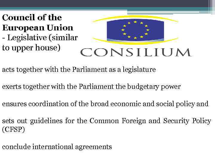 Council of the European Union - Legislative (similar to upper house) acts together with